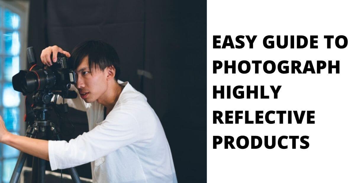 Best Easy Guide on how to Photograph Reflective Products