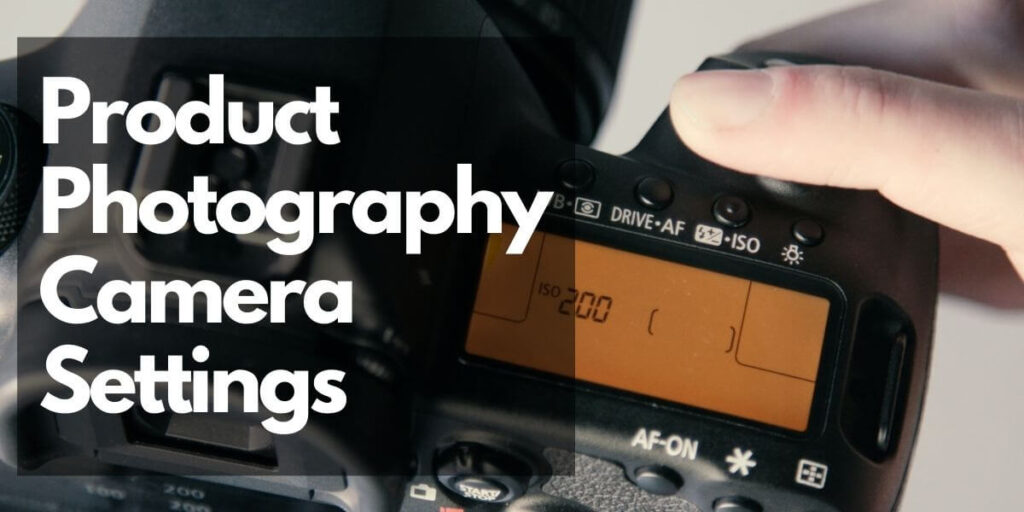 A Beginner’s Guide to Product Photography Camera Settings