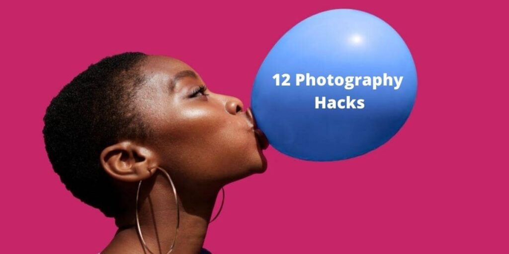 12 Photography Hacks You Can Learn to Make Photography Fun